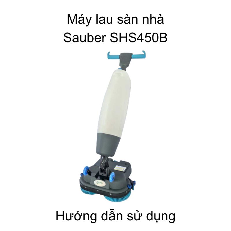 Hướng dẫn sử dụng máy lau sàn nhà Sauber dùng bình ắc quy 36V SHS450B